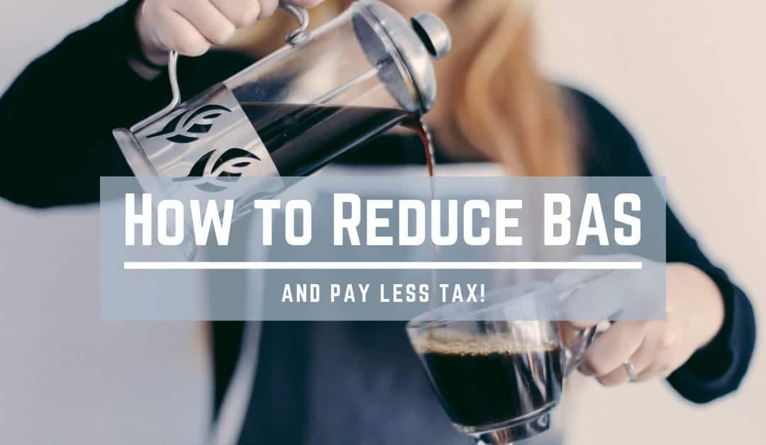 How to Reduce BAS and Pay Less Tax