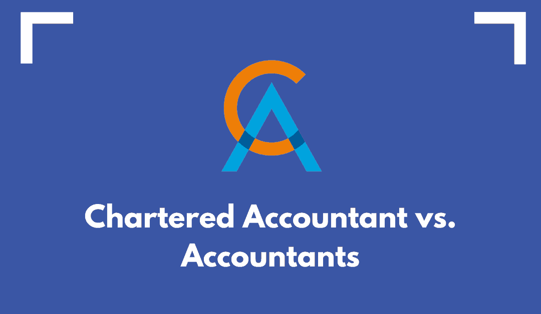 The Major Differences Between Chartered Accountants and Accountants