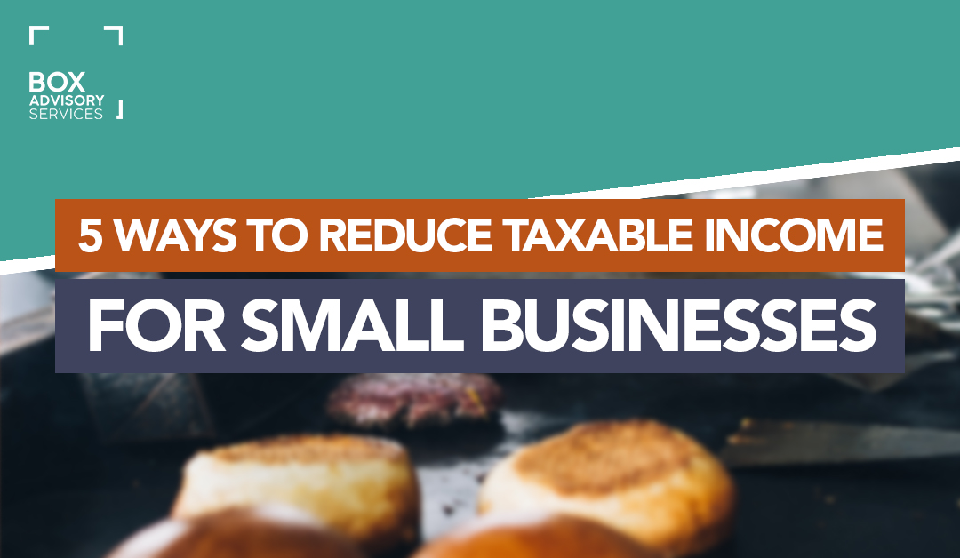 5 Simple Ways to Reduce Taxable Income For Small Businesses