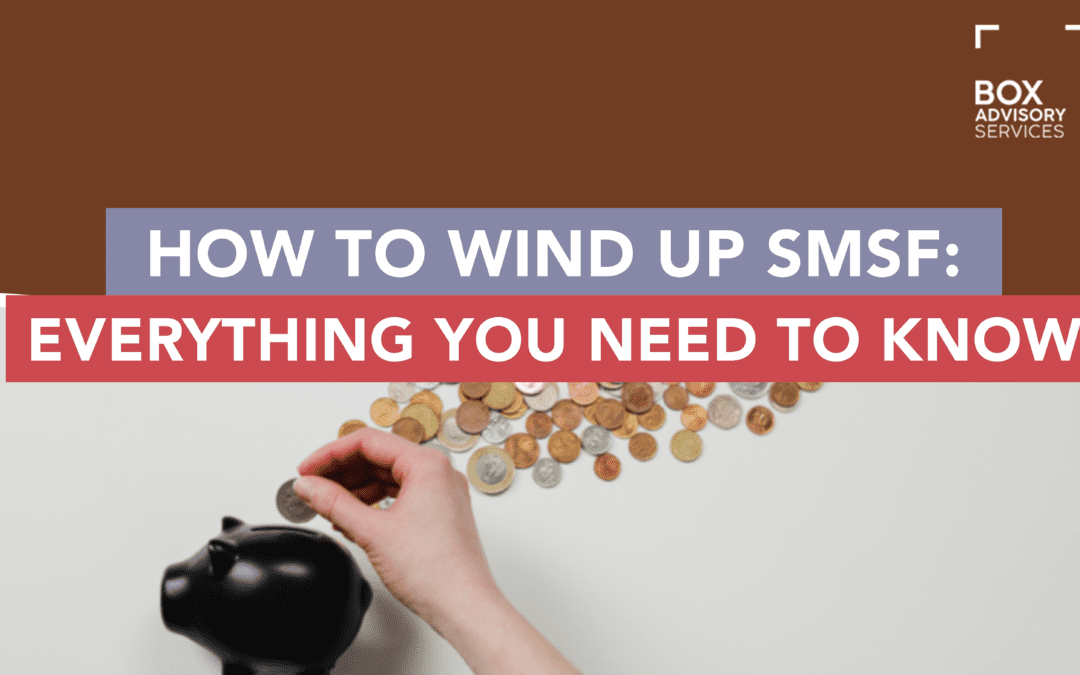 Everything You Need To Know About Winding Up SMSF
